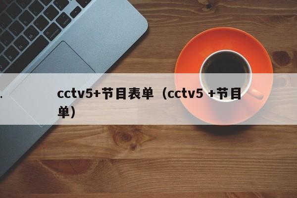 cctv5+节目表单（cctv5 +节目单）